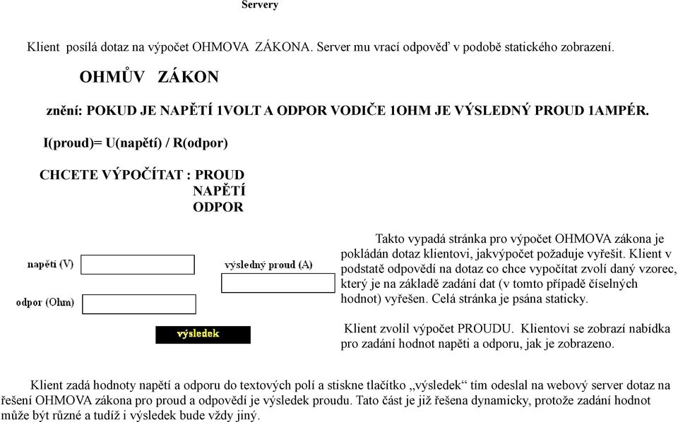 Klient v podstatě odpovědí na dotaz co chce vypočítat zvolí daný vzorec, který je na základě zadání dat (v tomto případě číselných hodnot) vyřešen. Celá stránka je psána staticky.