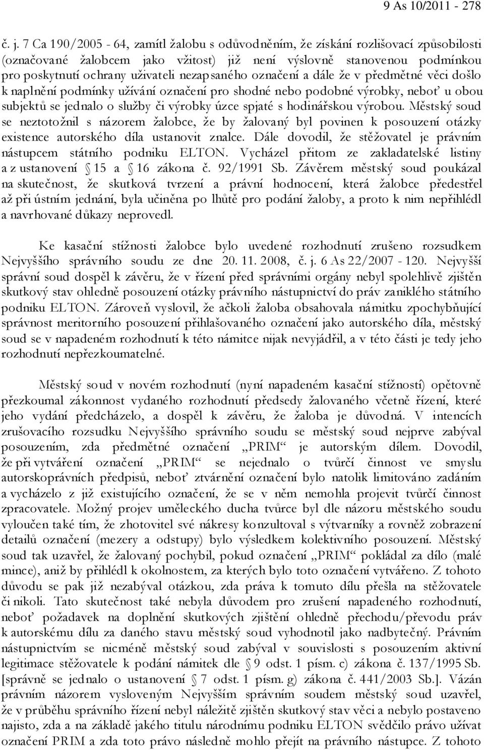 nezapsaného označení a dále že v předmětné věci došlo k naplnění podmínky užívání označení pro shodné nebo podobné výrobky, neboť u obou subjektů se jednalo o služby či výrobky úzce spjaté s