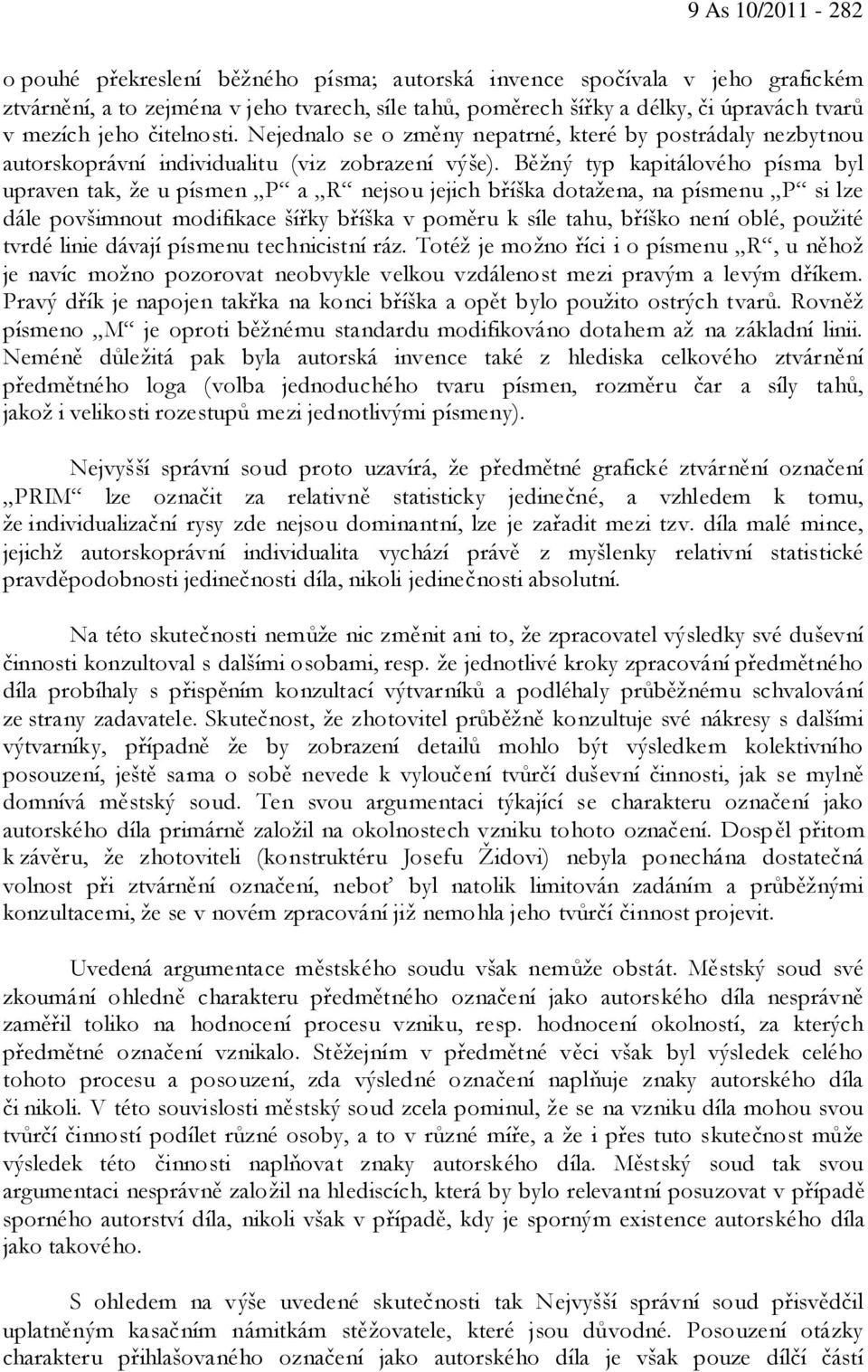 Běžný typ kapitálového písma byl upraven tak, že u písmen P a R nejsou jejich bříška dotažena, na písmenu P si lze dále povšimnout modifikace šířky bříška v poměru k síle tahu, bříško není oblé,