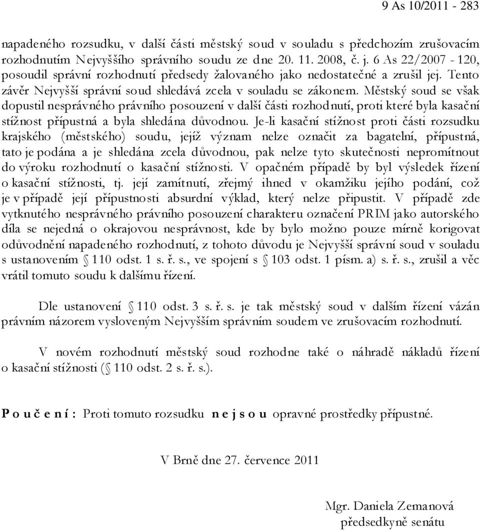 Městský soud se však dopustil nesprávného právního posouzení v další části rozhodnutí, proti které byla kasační stížnost přípustná a byla shledána důvodnou.