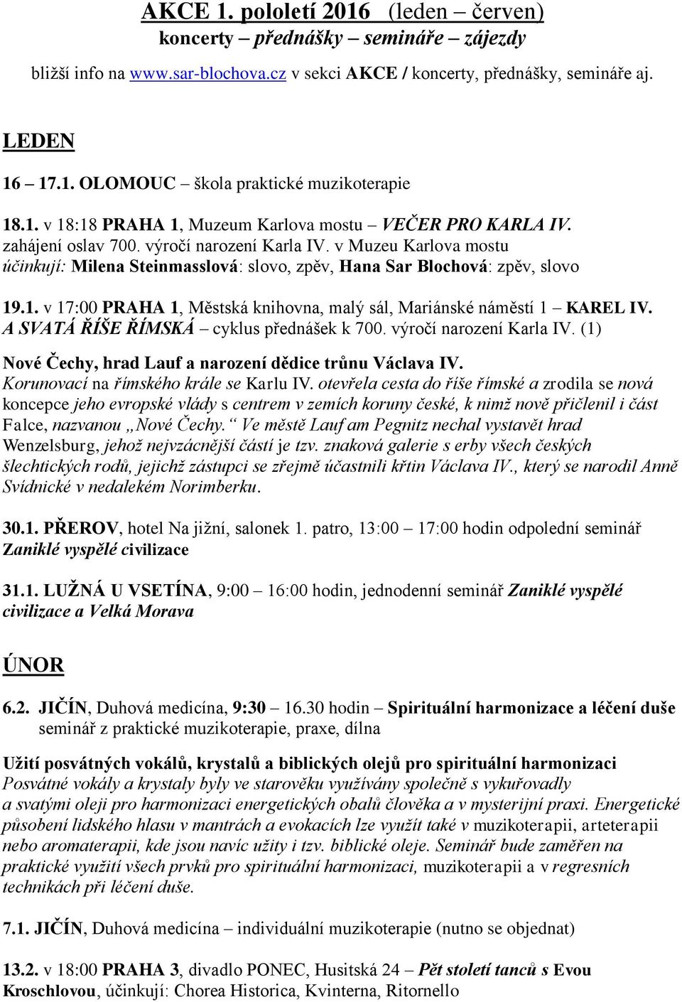 v Muzeu Karlova mostu účinkují: Milena Steinmasslová: slovo, zpěv, Hana Sar Blochová: zpěv, slovo 19.1. v 17:00 PRAHA 1, Městská knihovna, malý sál, Mariánské náměstí 1 KAREL IV.