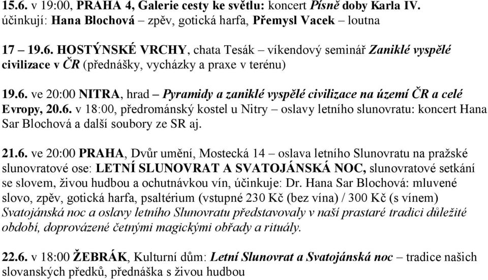 21.6. ve 20:00 PRAHA, Dvůr umění, Mostecká 14 oslava letního Slunovratu na pražské slunovratové ose: LETNÍ SLUNOVRAT A SVATOJÁNSKÁ NOC, slunovratové setkání se slovem, živou hudbou a ochutnávkou vín,