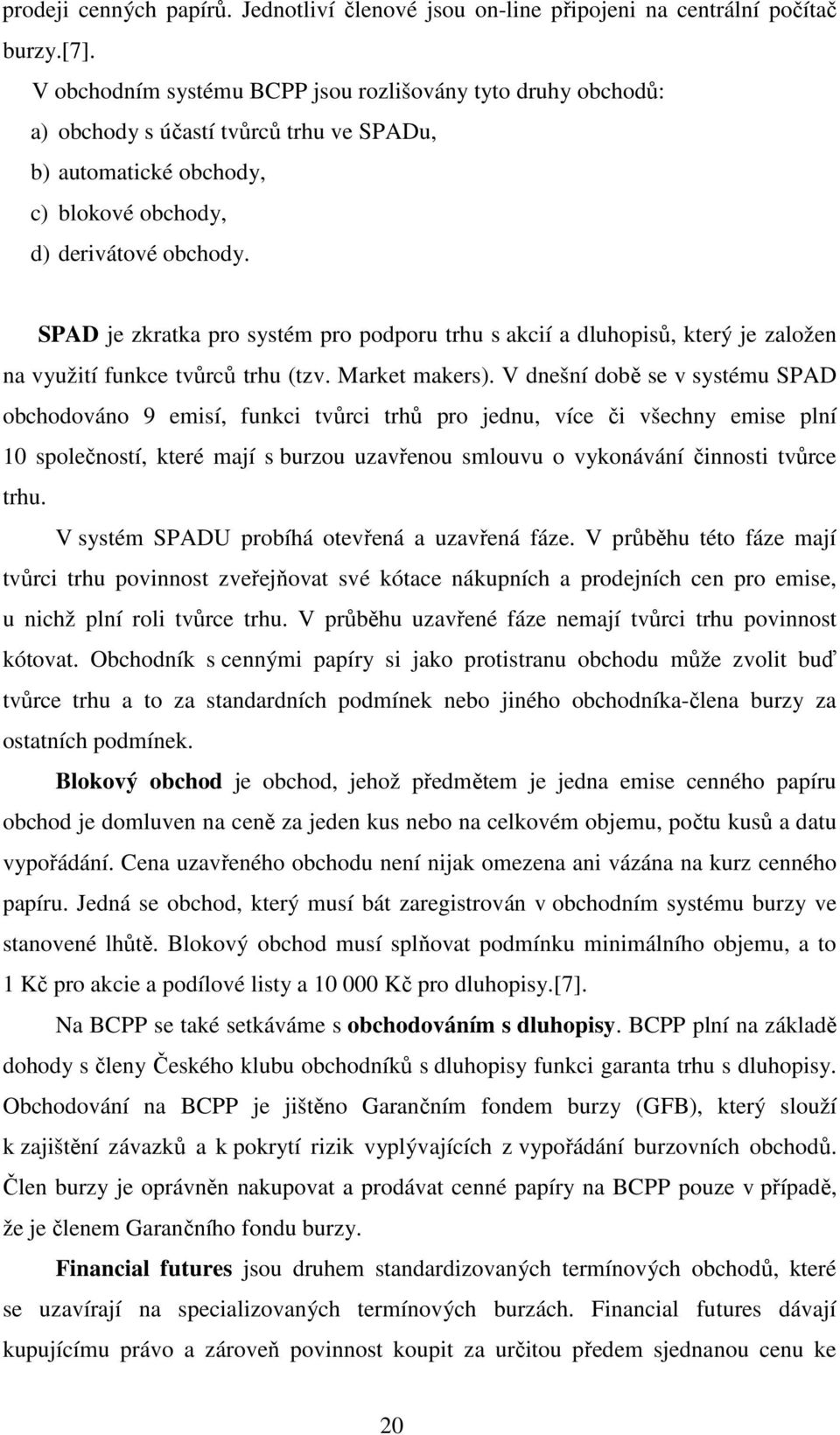 SPAD je zkratka pro systém pro podporu trhu s akcií a dluhopisů, který je založen na využití funkce tvůrců trhu (tzv. Market makers).