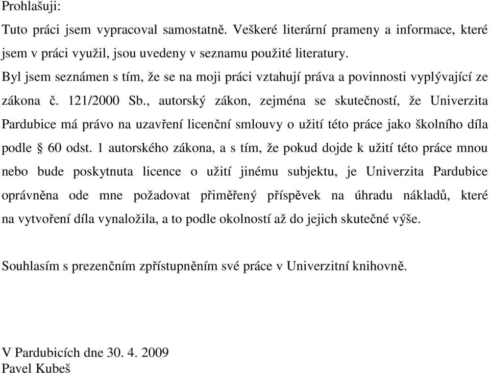 , autorský zákon, zejména se skutečností, že Univerzita Pardubice má právo na uzavření licenční smlouvy o užití této práce jako školního díla podle 60 odst.