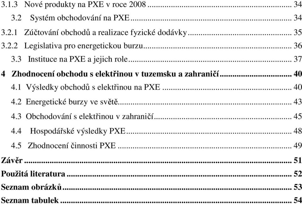 .. 40 4.1 Výsledky obchodů s elektřinou na PXE... 40 4.2 Energetické burzy ve světě... 43 4.3 Obchodování s elektřinou v zahraničí... 45 4.