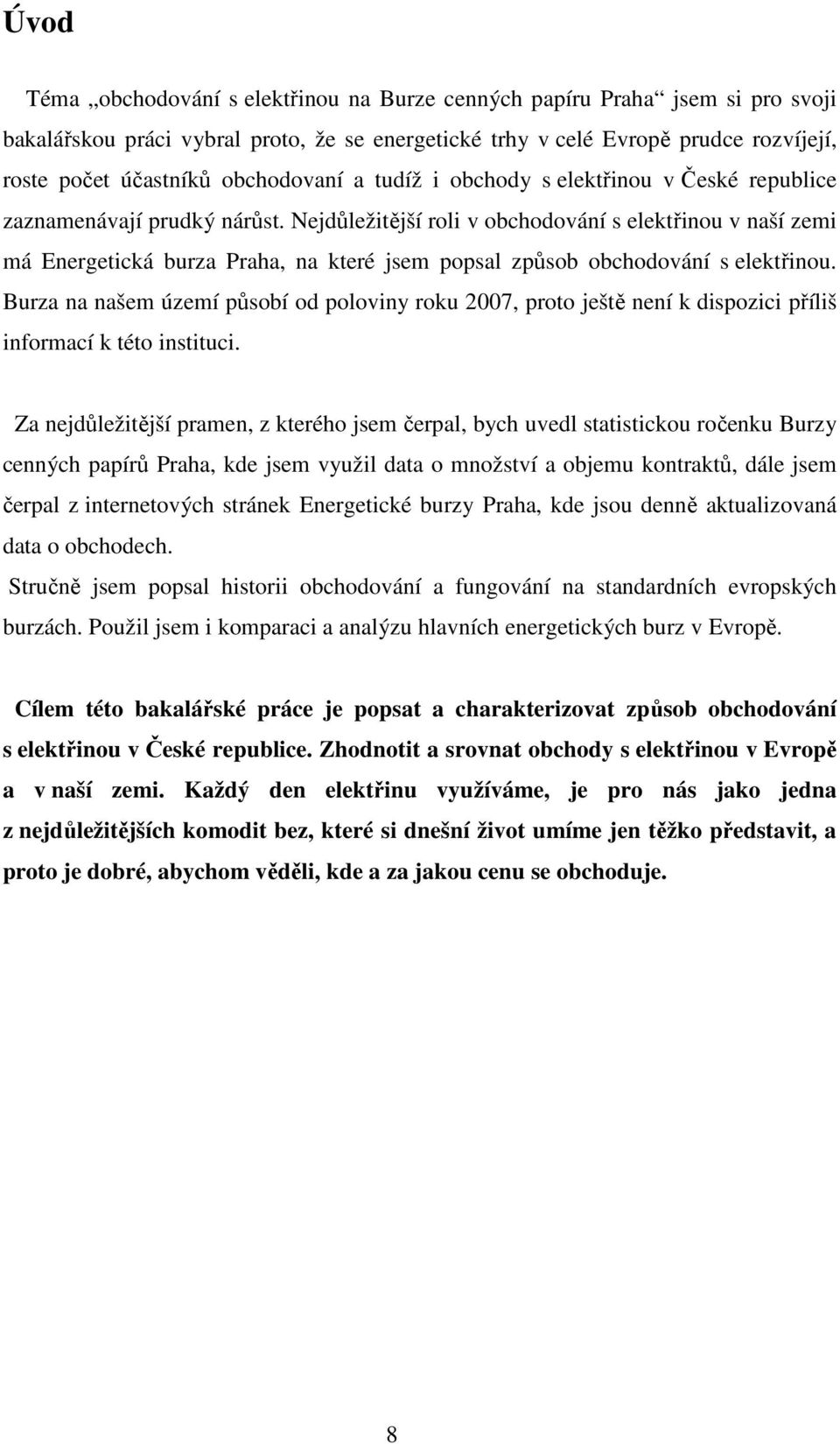 Nejdůležitější roli v obchodování s elektřinou v naší zemi má Energetická burza Praha, na které jsem popsal způsob obchodování s elektřinou.