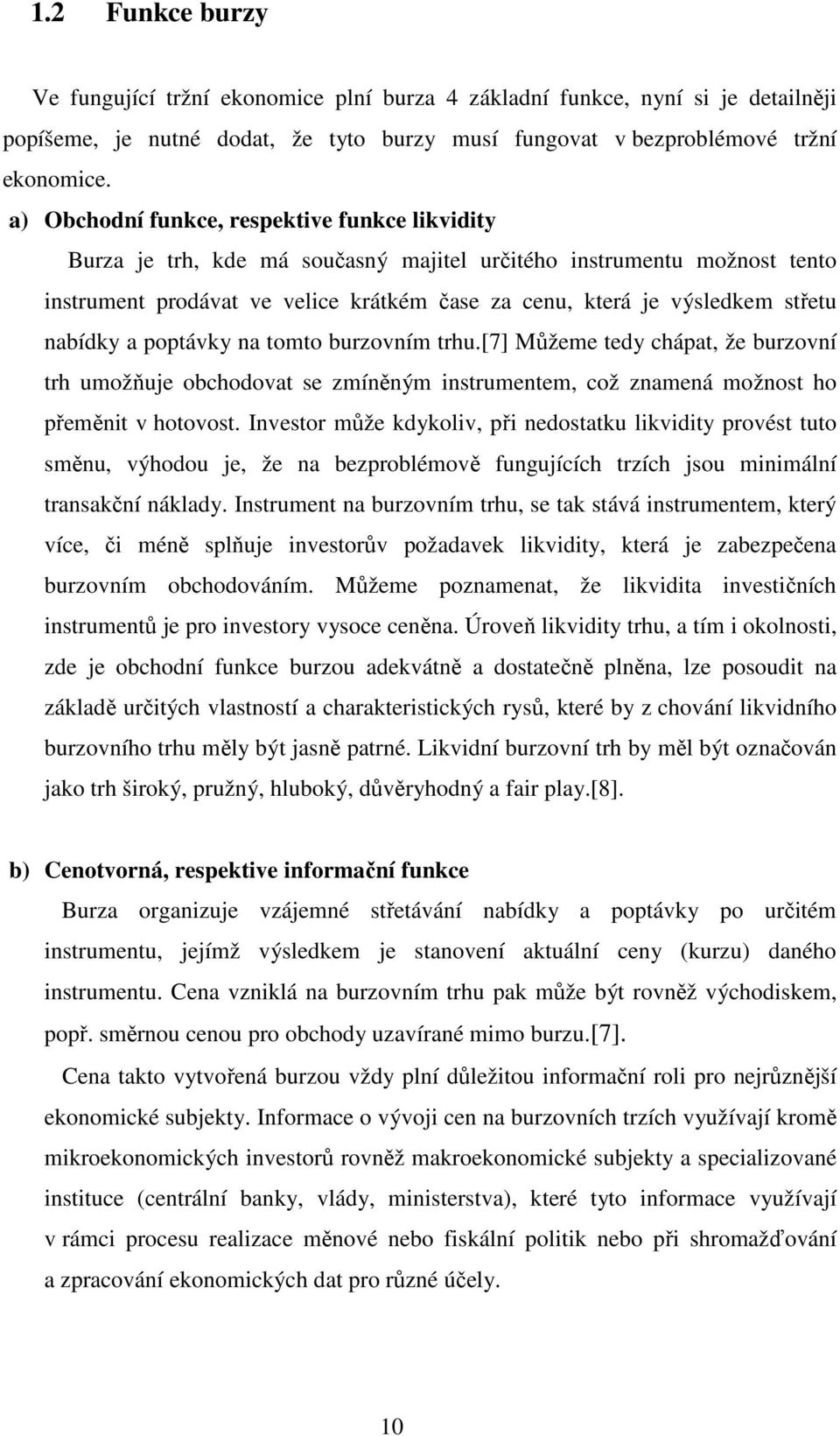 nabídky a poptávky na tomto burzovním trhu.[7] Můžeme tedy chápat, že burzovní trh umožňuje obchodovat se zmíněným instrumentem, což znamená možnost ho přeměnit v hotovost.