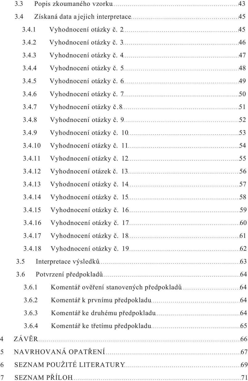 11 54 3.4.11 Vyhodnocení otázky č. 12 55 3.4.12 Vyhodnocení otázek č. 13 56 3.4.13 Vyhodnocení otázky č. 14 57 3.4.14 Vyhodnocení otázky č. 15 58 3.4.15 Vyhodnocení otázky č. 16 59 3.4.16 Vyhodnocení otázky č.