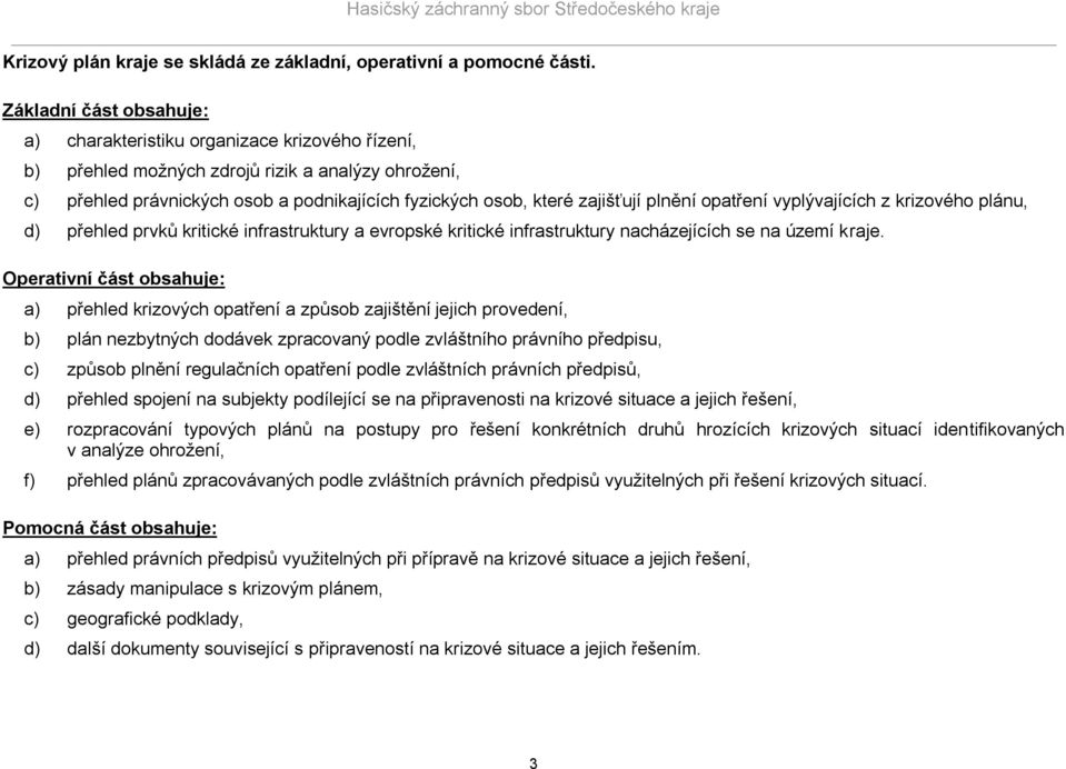 plnění opatření vyplývajících z krizového plánu, d) přehled prvků kritické infrastruktury a evropské kritické infrastruktury nacházejících se na území kraje.