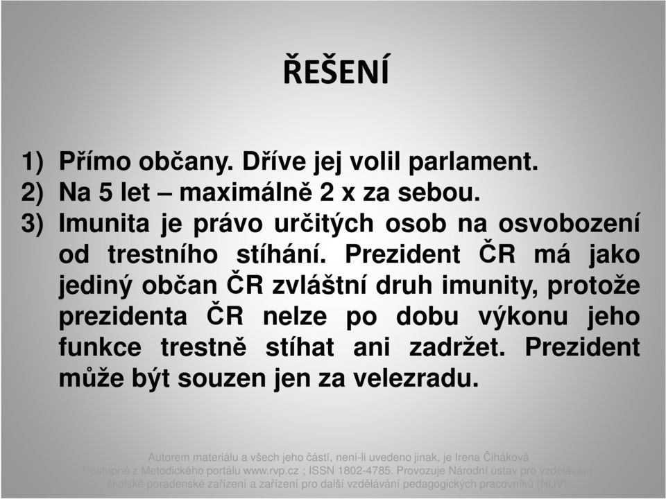 Prezident ČR má jako jediný občan ČR zvláštní druh imunity, protože prezidenta ČR