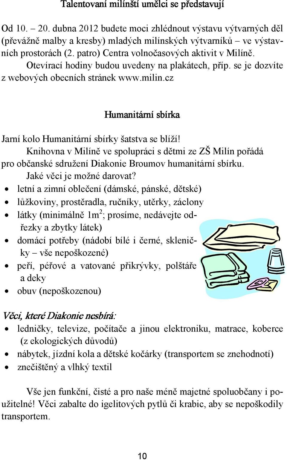 cz Humanitární sbírka Jarní kolo Humanitární sbírky šatstva se blíží! Knihovna v Milíně ve spolupráci s dětmi ze ZŠ Milín pořádá pro občanské sdružení Diakonie Broumov humanitární sbírku.