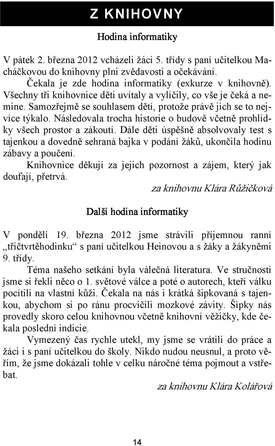 Následovala trocha historie o budově včetně prohlídky všech prostor a zákoutí. Dále děti úspěšně absolvovaly test s tajenkou a dovedně sehraná bajka v podání žáků, ukončila hodinu zábavy a poučení.