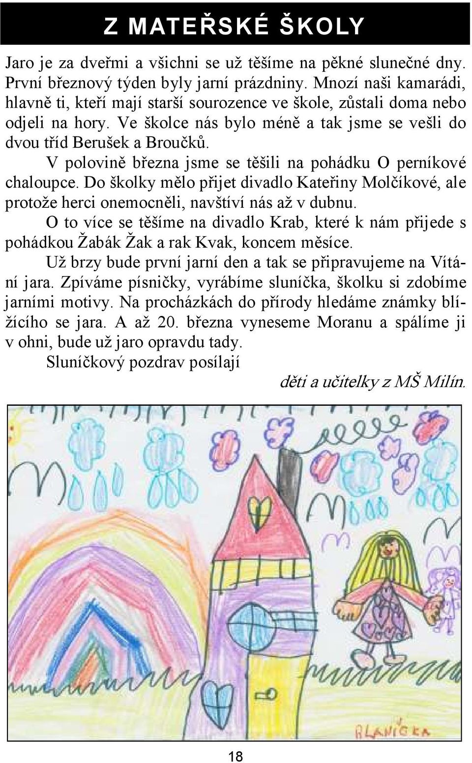 V polovině března jsme se těšili na pohádku O perníkové chaloupce. Do školky mělo přijet divadlo Kateřiny Molčíkové, ale protože herci onemocněli, navštíví nás až v dubnu.