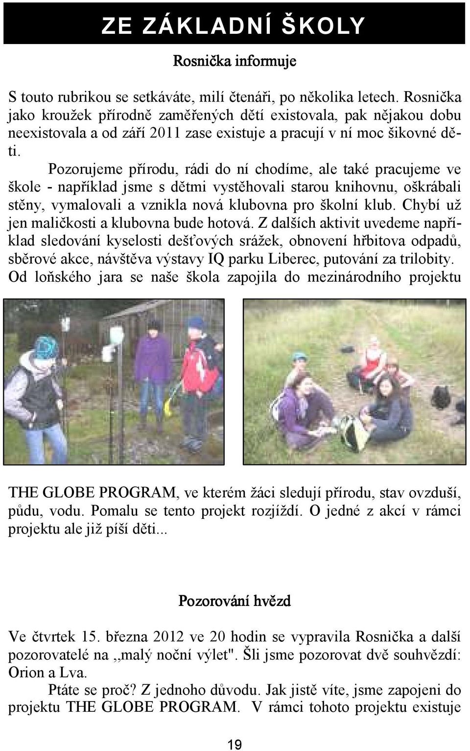 Pozorujeme přírodu, rádi do ní chodíme, ale také pracujeme ve škole - například jsme s dětmi vystěhovali starou knihovnu, oškrábali stěny, vymalovali a vznikla nová klubovna pro školní klub.