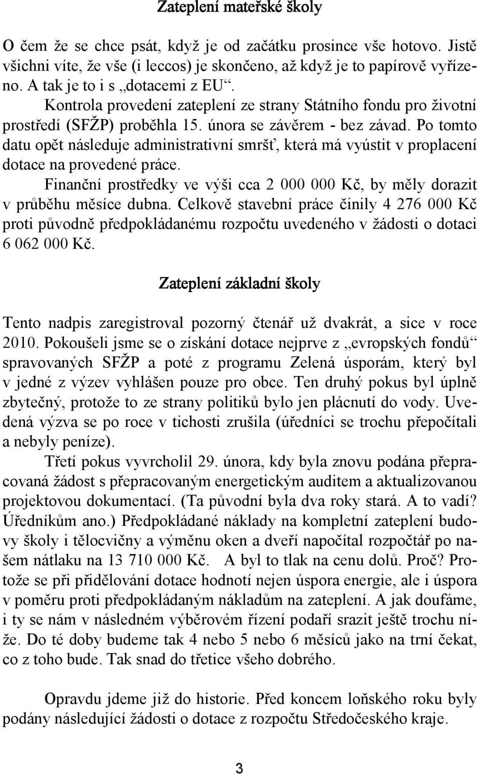 Po tomto datu opět následuje administrativní smršť, která má vyústit v proplacení dotace na provedené práce. Finanční prostředky ve výši cca 2 000 000 Kč, by měly dorazit v průběhu měsíce dubna.