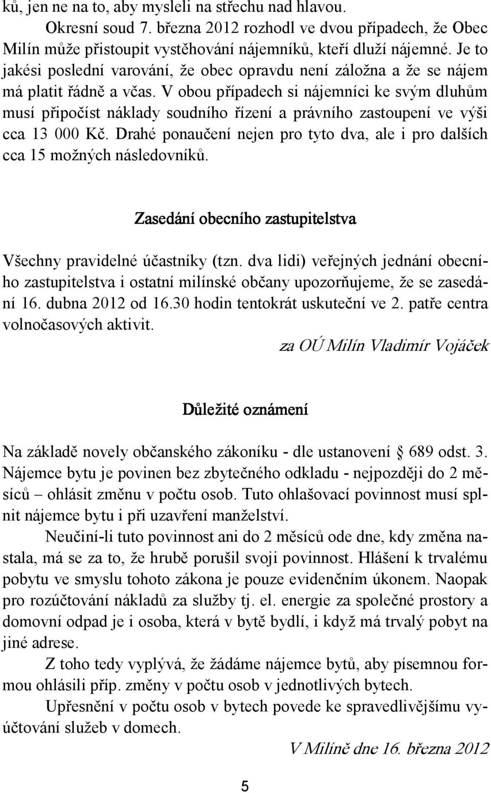 V obou případech si nájemníci ke svým dluhům musí připočíst náklady soudního řízení a právního zastoupení ve výši cca 13 000 Kč.