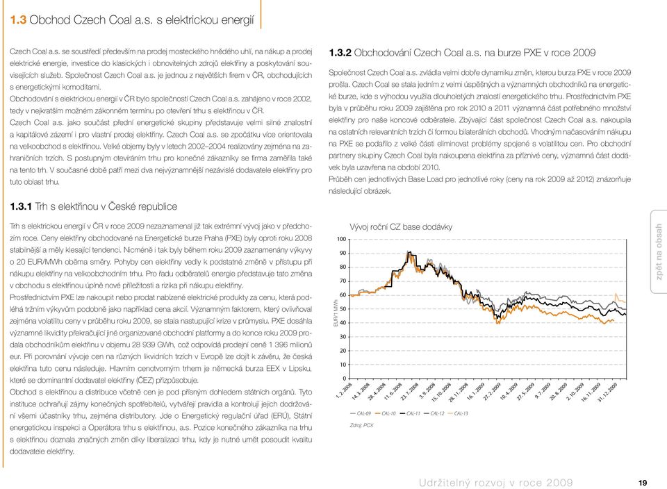 Společnost Czech Coal a.s. je jednou z největších firem v ČR, obchodujících s energetickými komoditami. Obchodování s elektrickou energií v ČR bylo společností Czech Coal a.s. zahájeno v roce 2002, tedy v nejkratším možném zákonném termínu po otevření trhu s elektřinou v ČR.