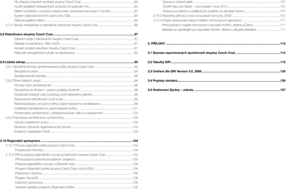 ..87 Základní údaje o rekultivacích skupiny Czech Coal...87 Náklady na rekultivace 1994 2009...91 Aktuální projekty rekultivací skupiny Czech Coal...91 Pěstování energetických plodin na rekultivacích.