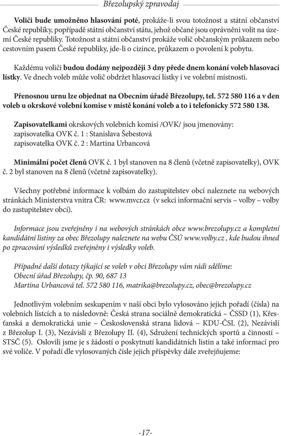 Každému voliči budou dodány nejpozději 3 dny přede dnem konání voleb hlasovací lístky. Ve dnech voleb může volič obdržet hlasovací lístky i ve volební místnosti.