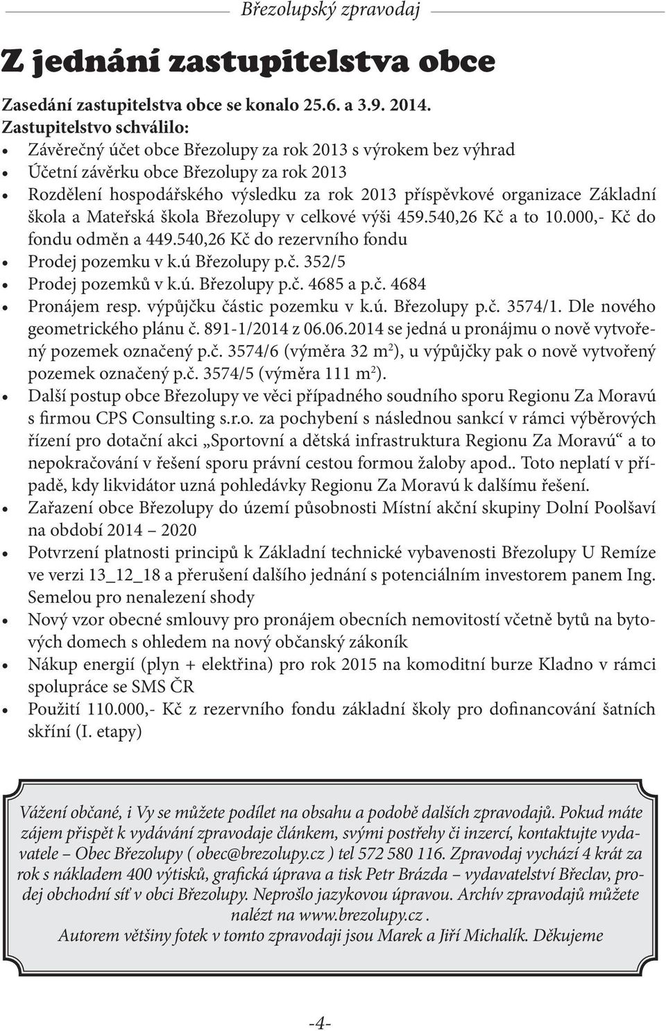 Základní škola a Mateřská škola Březolupy v celkové výši 459.540,26 Kč a to 10.000,- Kč do fondu odměn a 449.540,26 Kč do rezervního fondu Prodej pozemku v k.ú Březolupy p.č. 352/5 Prodej pozemků v k.