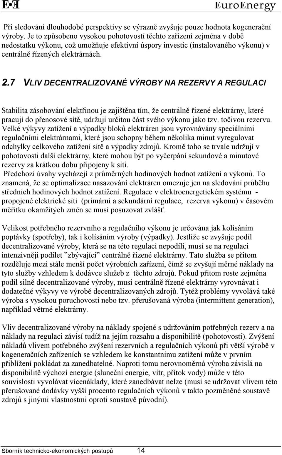 7 VLIV DECENTRALIZOVANÉ VÝROBY NA REZERVY A REGULACI Stabilita zásobování elektřinou je zajištěna tím, že centrálně řízené elektrárny, které pracují do přenosové sítě, udržují určitou část svého