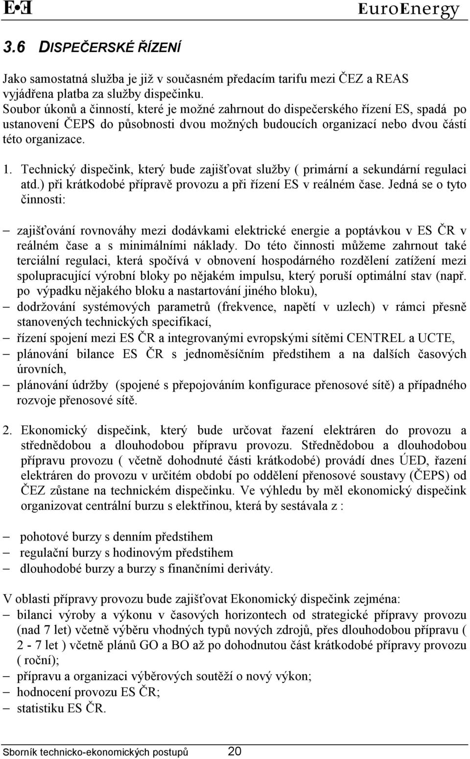 Technický dispečink, který bude zajišťovat služby ( primární a sekundární regulaci atd.) při krátkodobé přípravě provozu a při řízení ES v reálném čase.