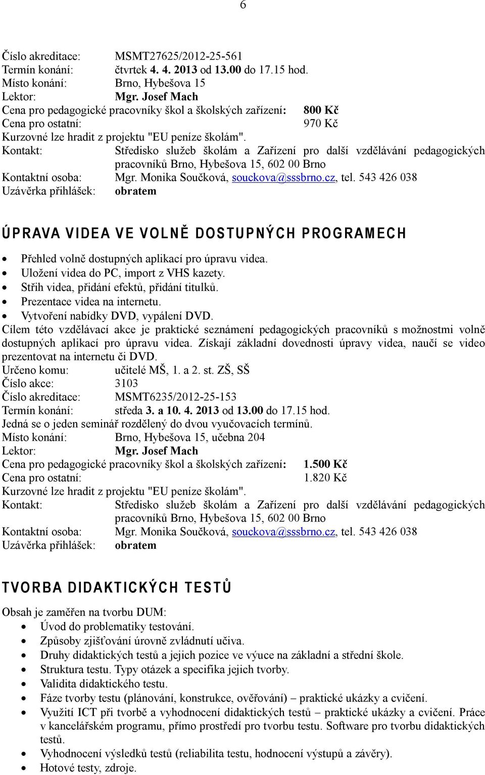 543 426 038 Uzávěrka přihlášek: obratem Ú P R AVA V I D E A V E V O L N Ě D O S T U P N Ý C H P R O G R A M E C H Přehled volně dostupných aplikací pro úpravu videa.