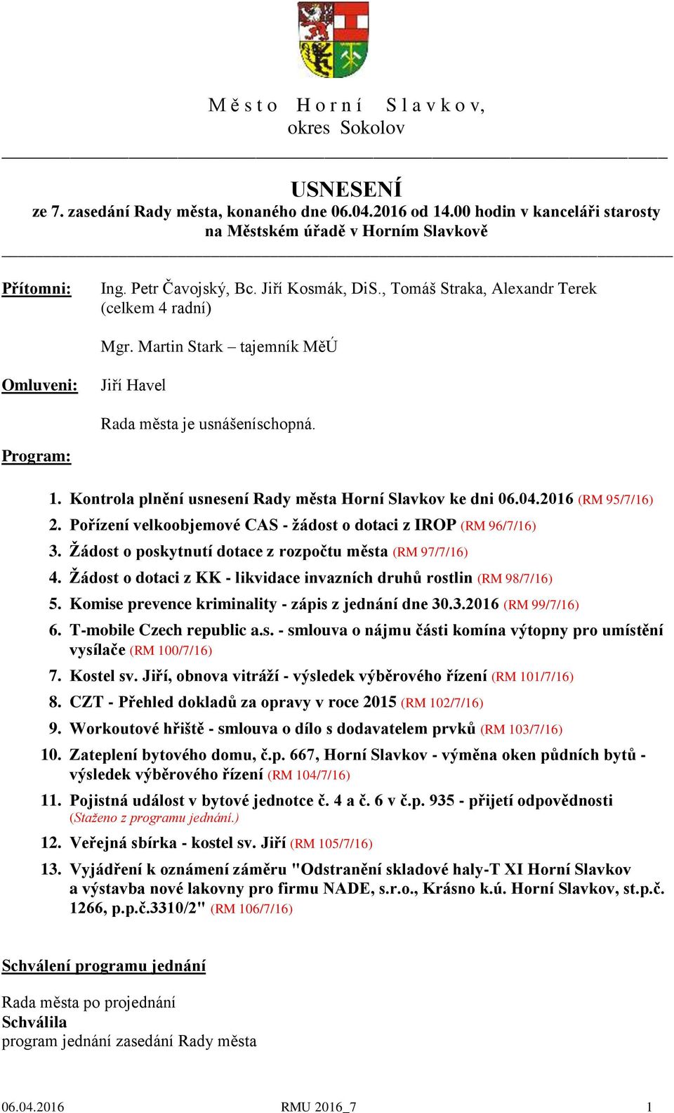 Kontrola plnění usnesení Rady města Horní Slavkov ke dni 06.04.2016 (RM 95/7/16) 2. Pořízení velkoobjemové CAS - žádost o dotaci z IROP (RM 96/7/16) 3.