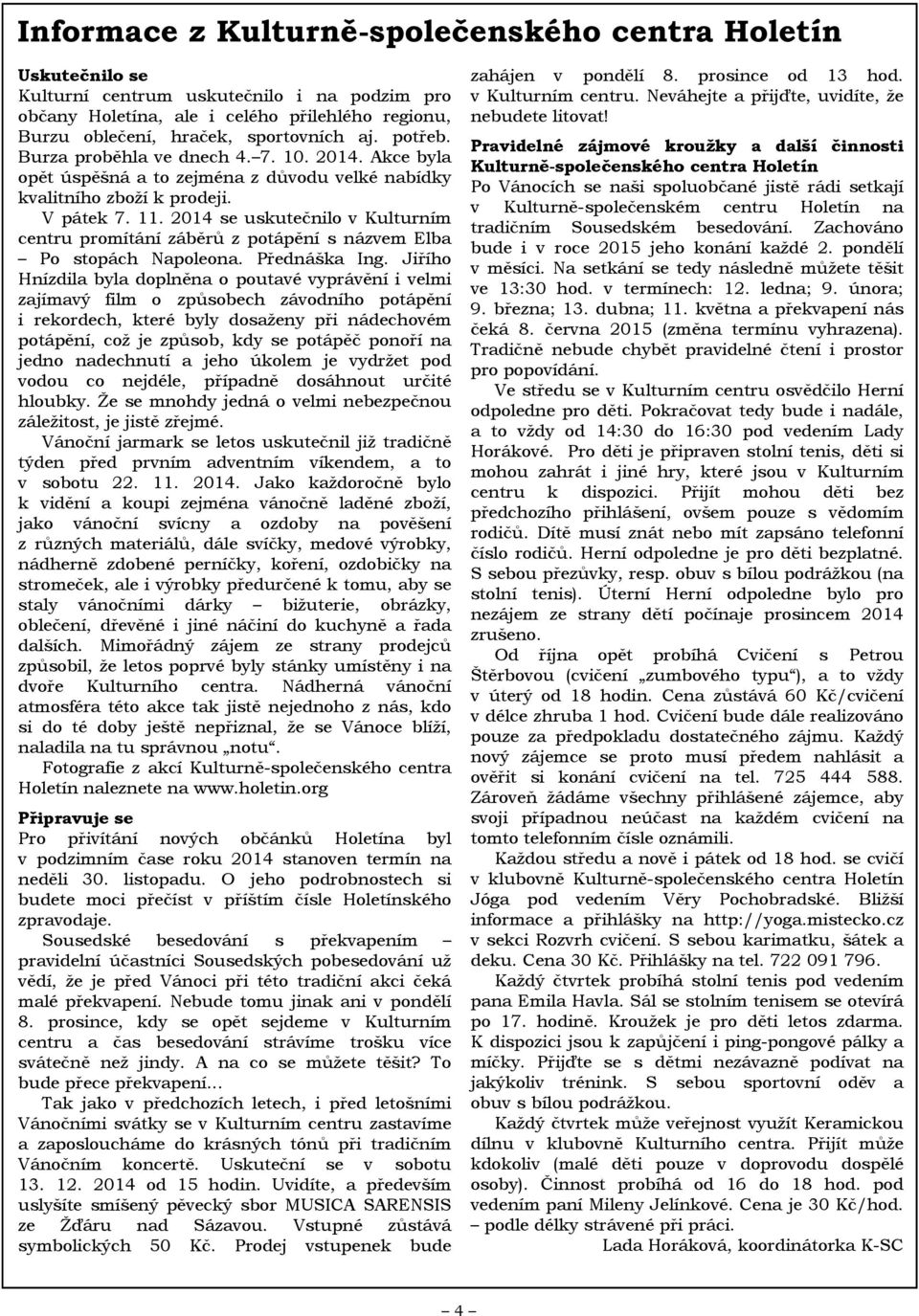 . 4 se uskutečnilo v Kulturním centru promítání záběrů z potápění s názvem Elba Po stopách Napoleona. Přednáška Ing.