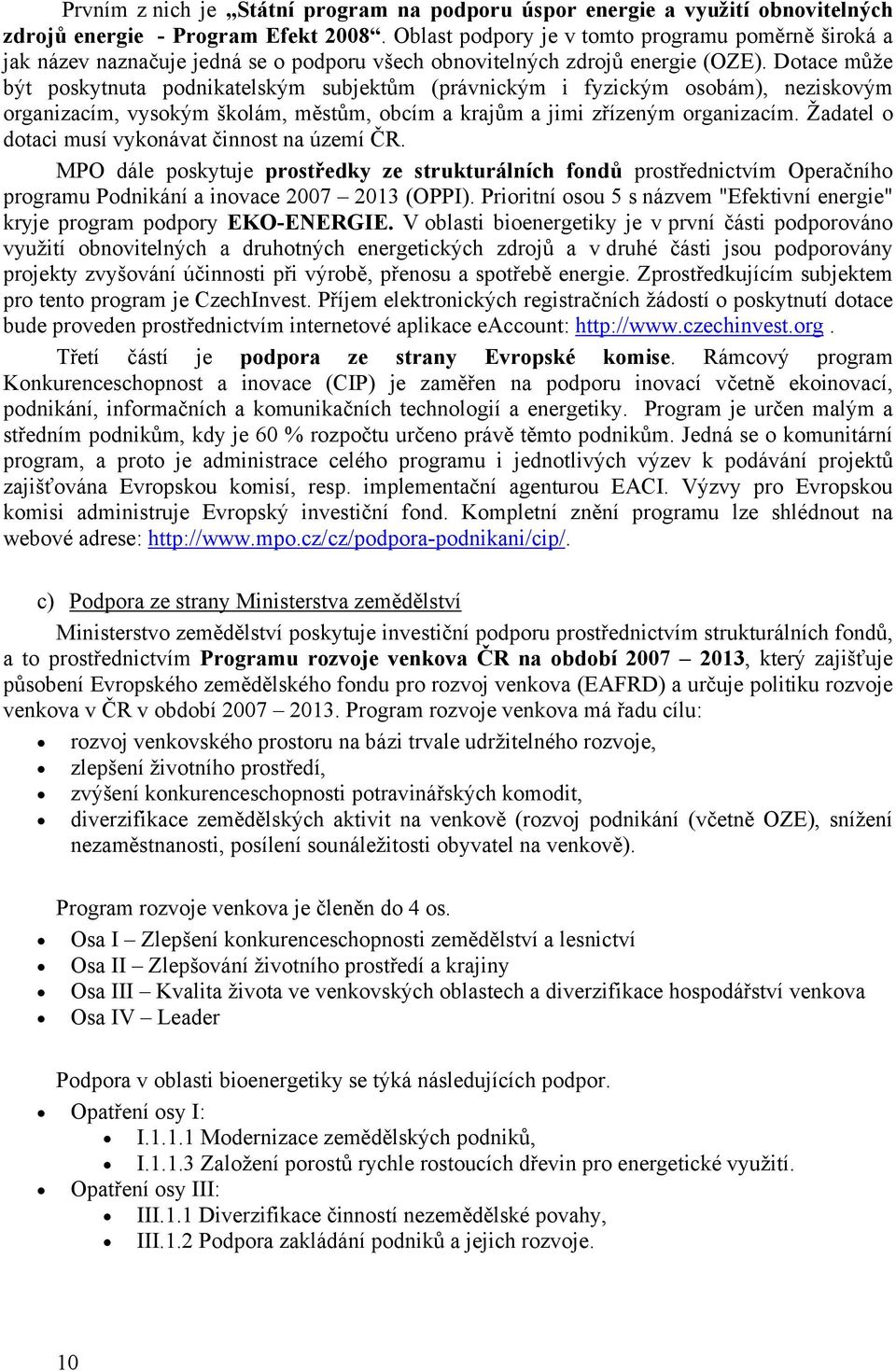 Dotace může být poskytnuta podnikatelským subjektům (právnickým i fyzickým osobám), neziskovým organizacím, vysokým školám, městům, obcím a krajům a jimi zřízeným organizacím.