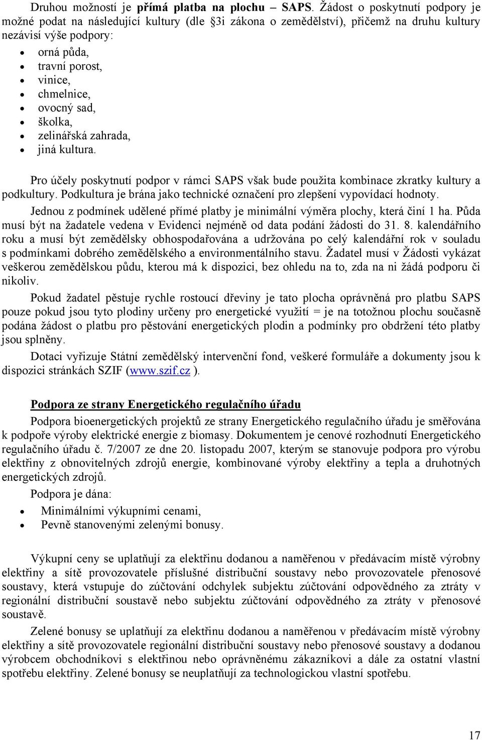 sad, školka, zelinářská zahrada, jiná kultura. Pro účely poskytnutí podpor v rámci SAPS však bude použita kombinace zkratky kultury a podkultury.