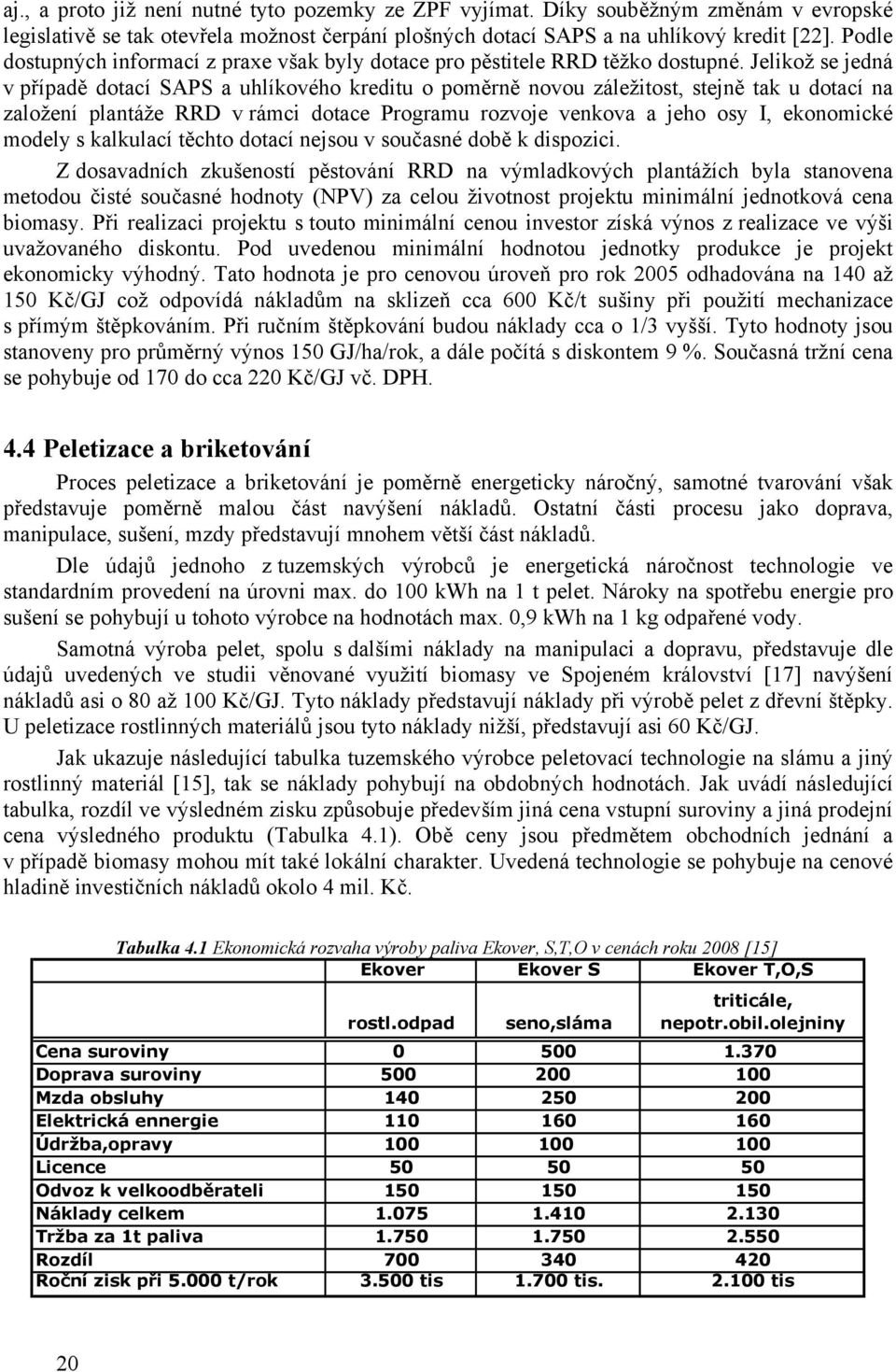 Jelikož se jedná v případě dotací SAPS a uhlíkového kreditu o poměrně novou záležitost, stejně tak u dotací na založení plantáže RRD v rámci dotace Programu rozvoje venkova a jeho osy I, ekonomické