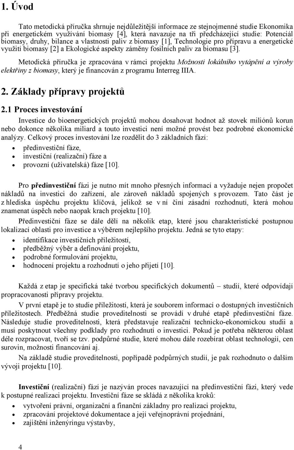 Metodická příručka je zpracována v rámci projektu Možnosti lokálního vytápění a výroby elektřiny z biomasy, který je financován z programu Interreg IIIA. 2. Základy přípravy projektů 2.