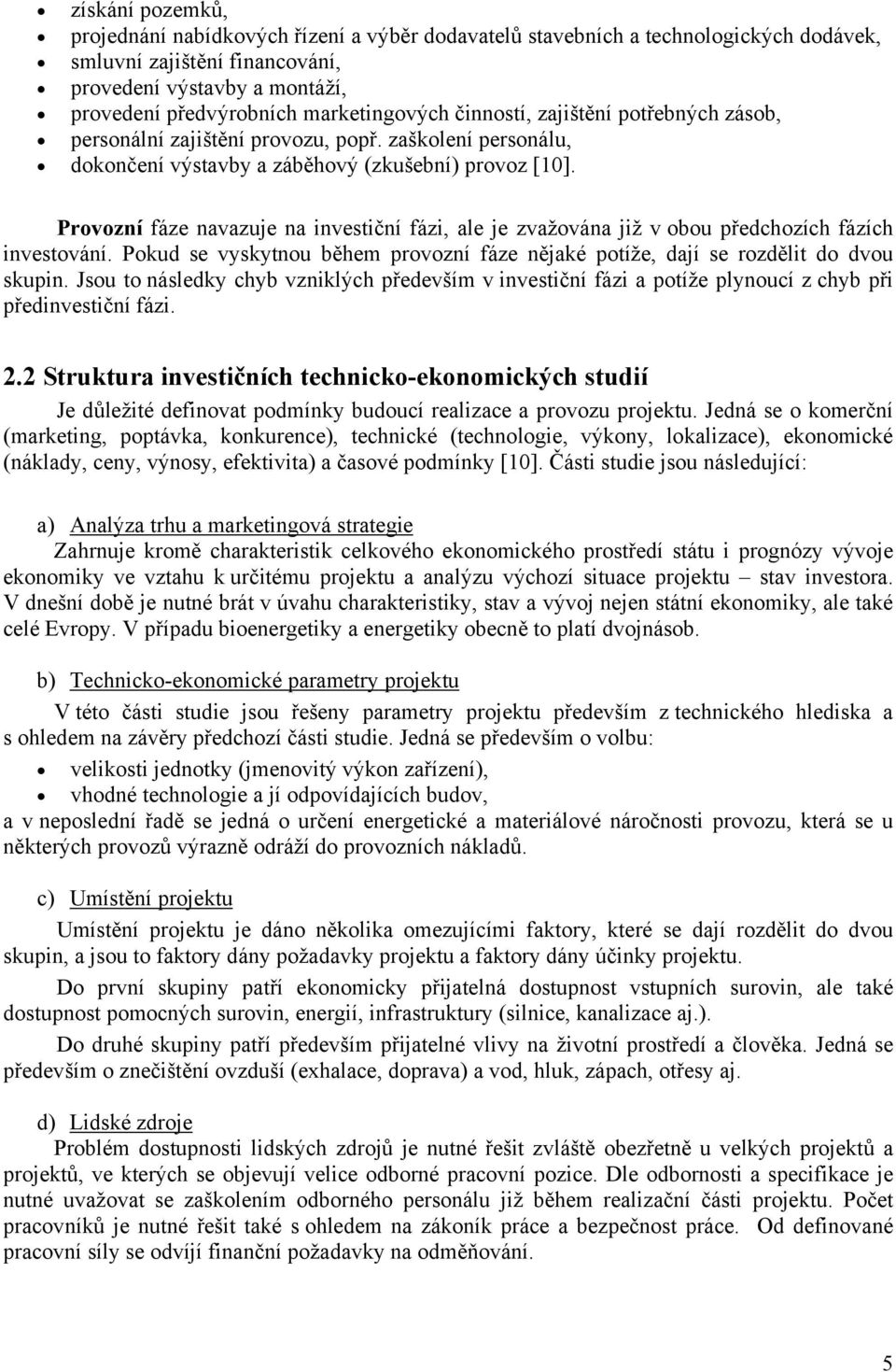 Provozní fáze navazuje na investiční fázi, ale je zvažována již v obou předchozích fázích investování. Pokud se vyskytnou během provozní fáze nějaké potíže, dají se rozdělit do dvou skupin.