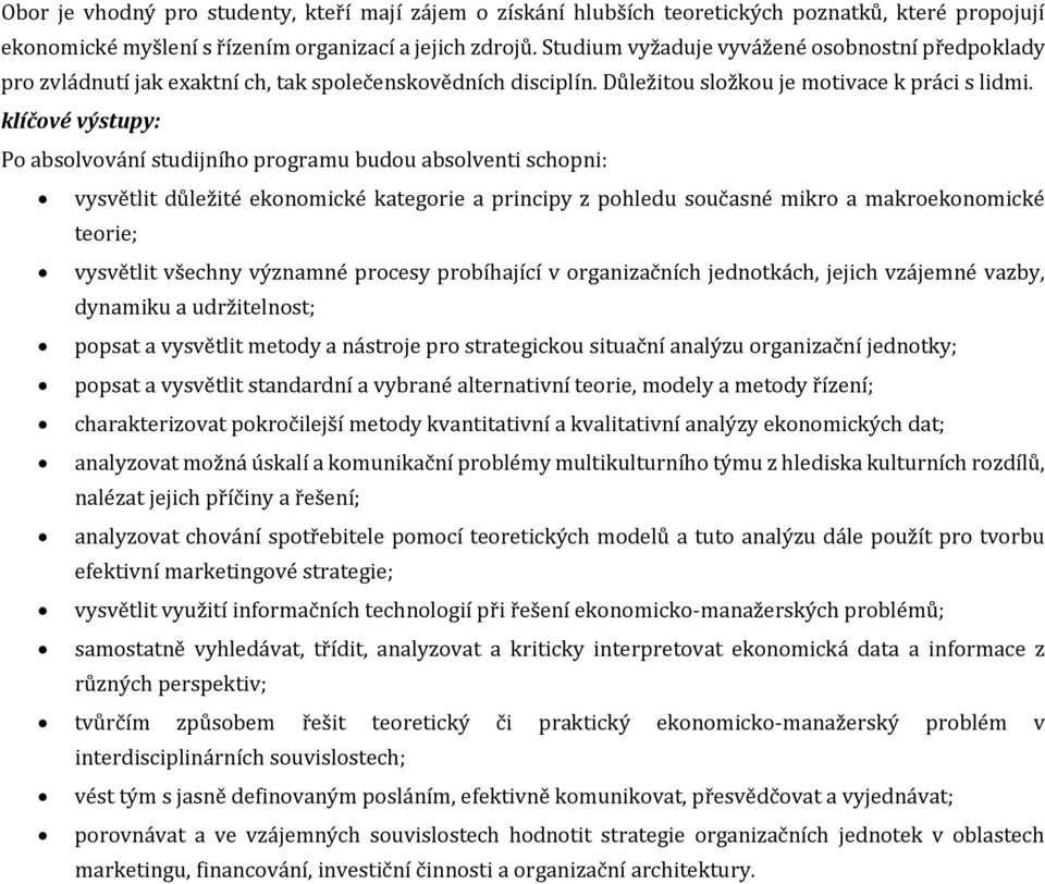 klíčové výstupy: Po absolvování studijního programu budou absolventi schopni: vysvětlit důležité ekonomické kategorie a principy z pohledu současné mikro a makroekonomické teorie; vysvětlit všechny