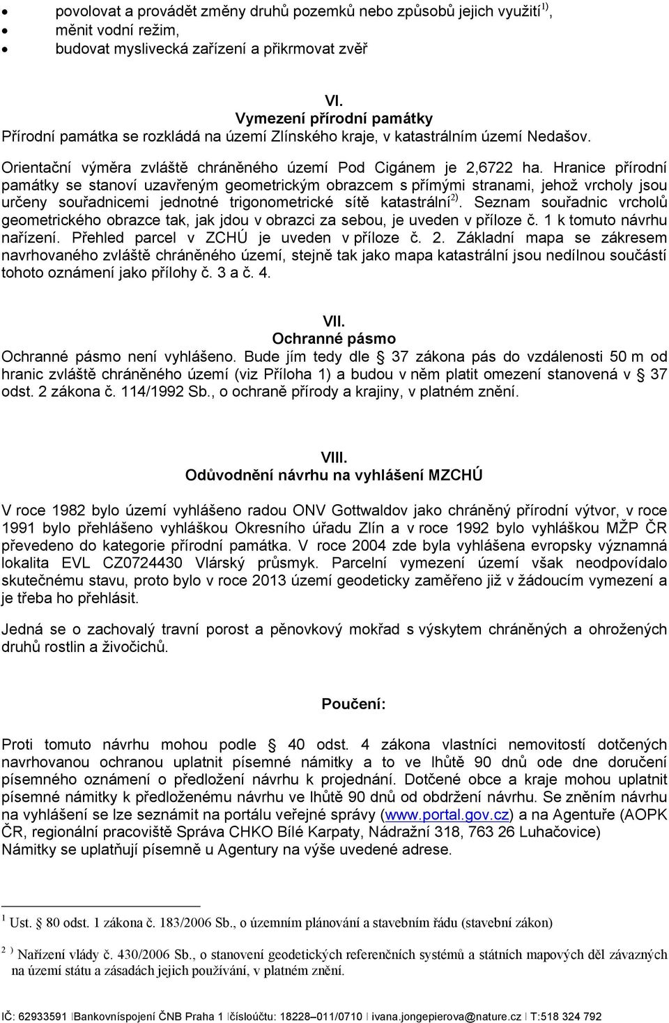 Hranice přírodní památky se stanoví uzavřeným geometrickým obrazcem s přímými stranami, jehož vrcholy jsou určeny souřadnicemi jednotné trigonometrické sítě katastrální2).