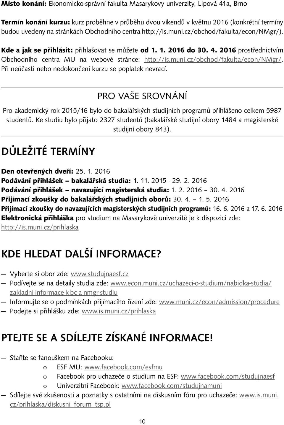 2016 prostřednictvím Obchodního centra MU na webové stránce: http://is.muni.cz/obchod/fakulta/econ/nmgr/. Při neúčasti nebo nedokončení kurzu se poplatek nevrací.