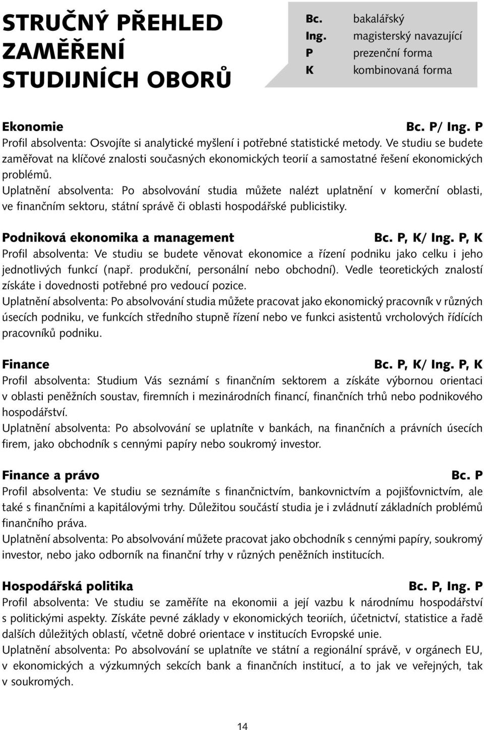 Ve studiu se budete zaměřovat na klíčové znalosti současných ekonomických teorií a samostatné řešení ekonomických problémů.