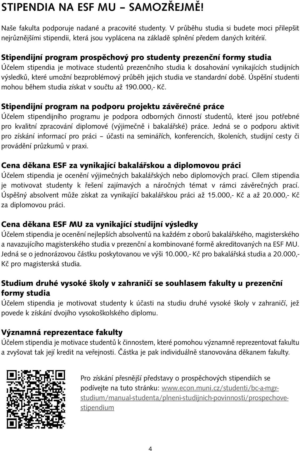 Stipendijní program prospěchový pro studenty prezenční formy studia Účelem stipendia je motivace studentů prezenčního studia k dosahování vynikajících studijních výsledků, které umožní bezproblémový