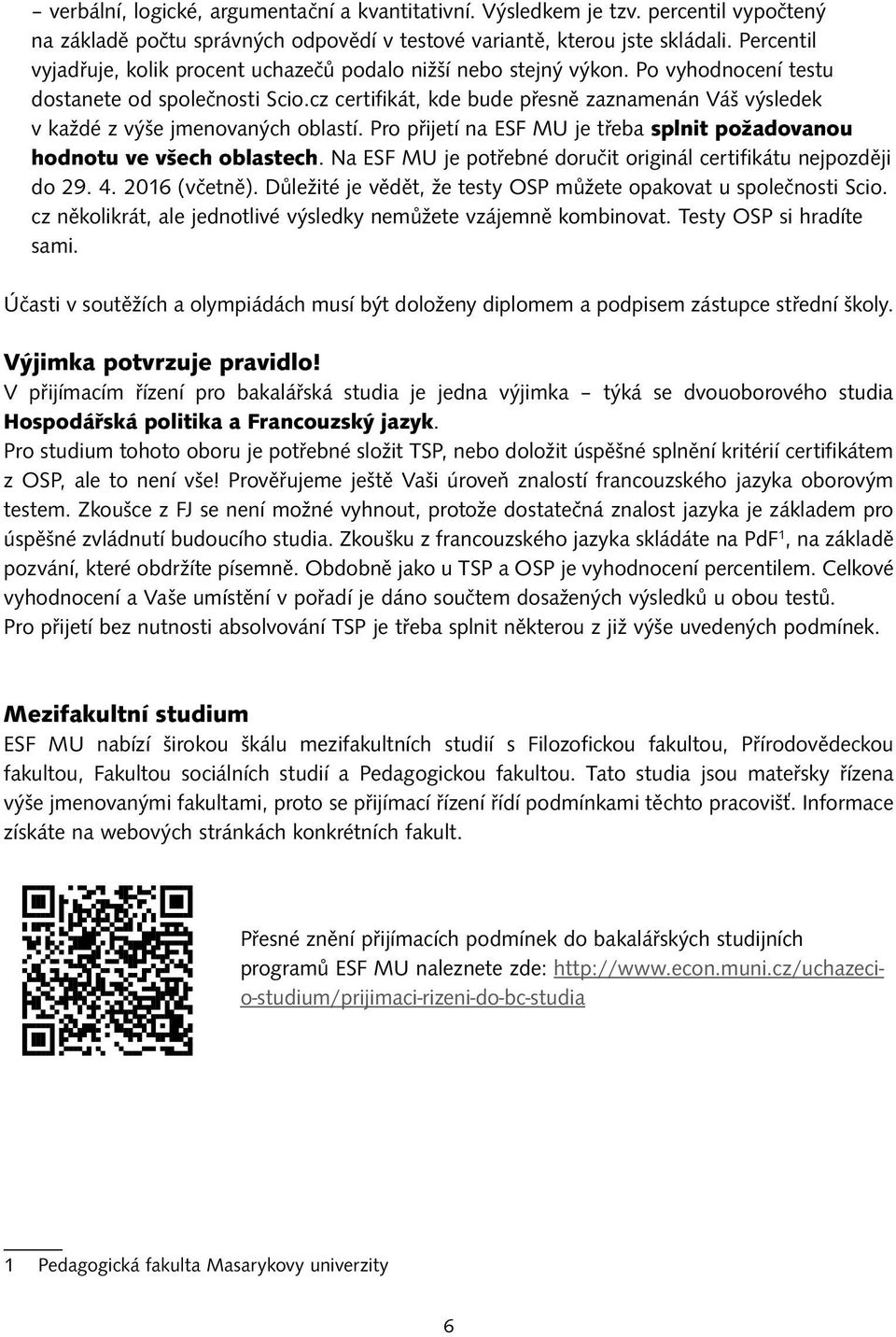 cz certifikát, kde bude přesně zaznamenán Váš výsledek v každé z výše jmenovaných oblastí. Pro přijetí na ESF MU je třeba splnit požadovanou hodnotu ve všech oblastech.