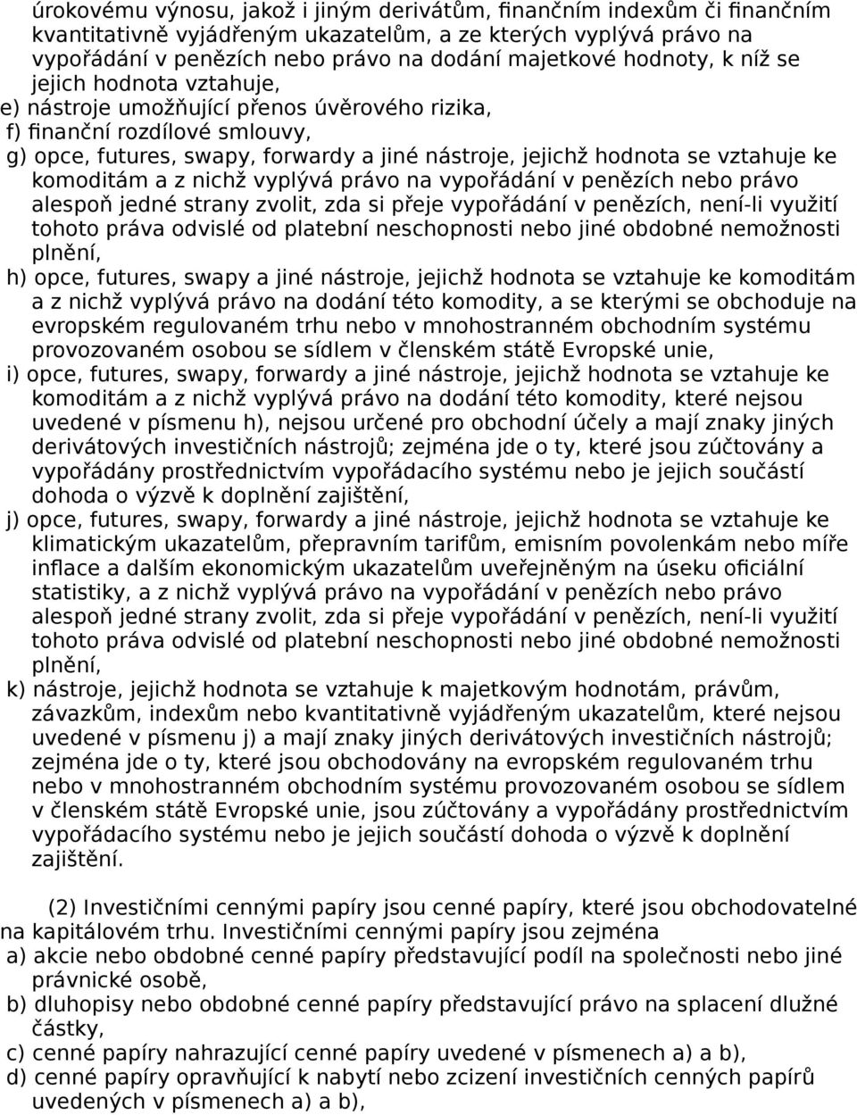 vztahuje ke komoditám a z nichž vyplývá právo na vypořádání v penězích nebo právo alespoň jedné strany zvolit, zda si přeje vypořádání v penězích, není-li využití tohoto práva odvislé od platební