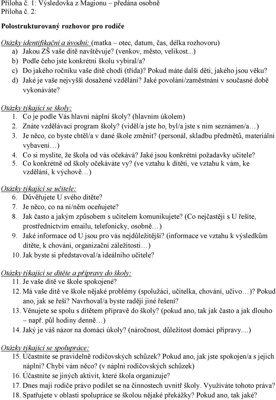 ..) b) Podle čeho jste konkrétní školu vybíral/a? c) Do jakého ročníku vaše dítě chodí (třída)? Pokud máte další děti, jakého jsou věku? d) Jaké je vaše nejvyšší dosažené vzdělání?