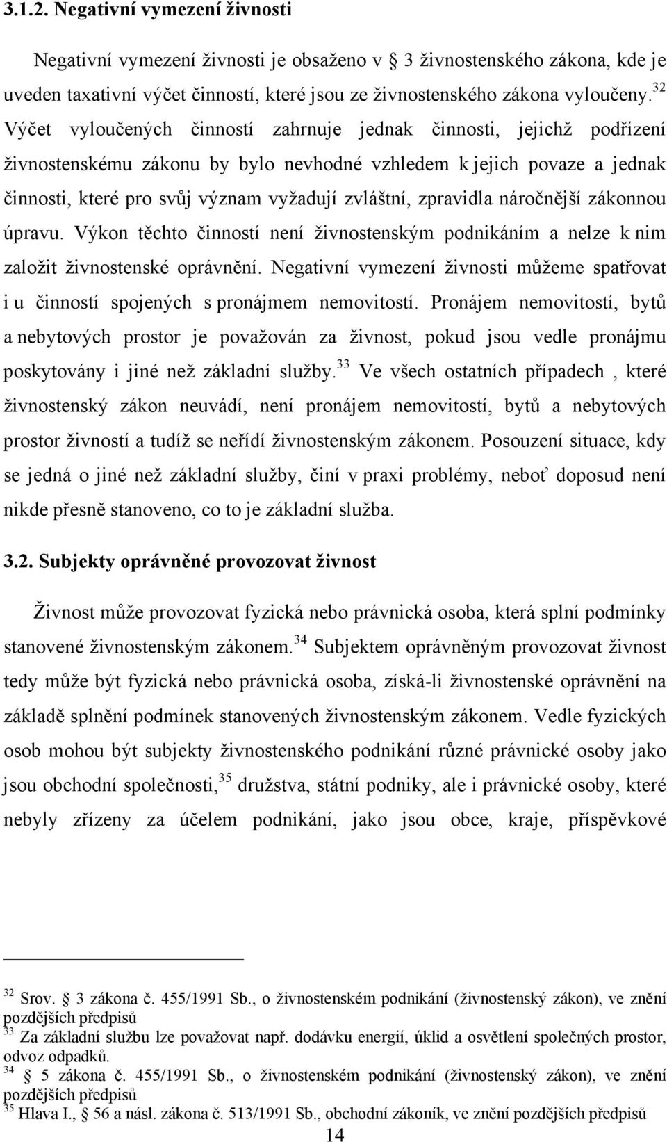 zpravidla náročnější zákonnou úpravu. Výkon těchto činností není živnostenským podnikáním a nelze k nim založit živnostenské oprávnění.