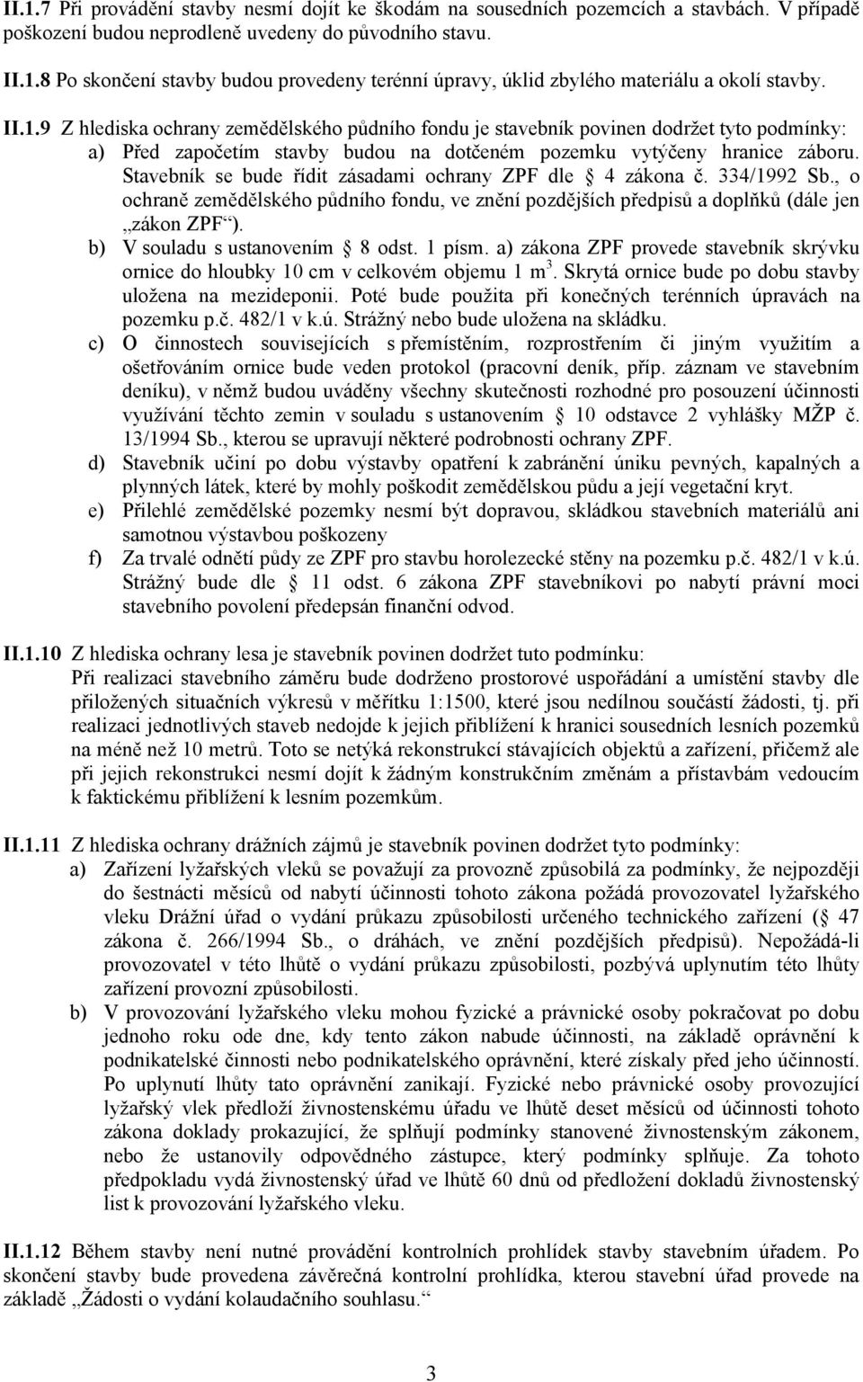 Stavebník se bude řídit zásadami ochrany ZPF dle 4 zákona č. 334/1992 Sb., o ochraně zemědělského půdního fondu, ve znění pozdějších předpisů a doplňků (dále jen zákon ZPF ).