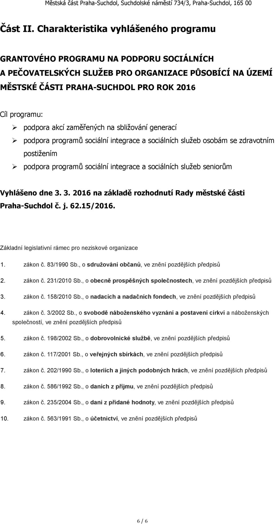 akcí zaměřených na sbližování generací podpora programů sociální integrace a sociálních služeb osobám se zdravotním postižením podpora programů sociální integrace a sociálních služeb seniorům