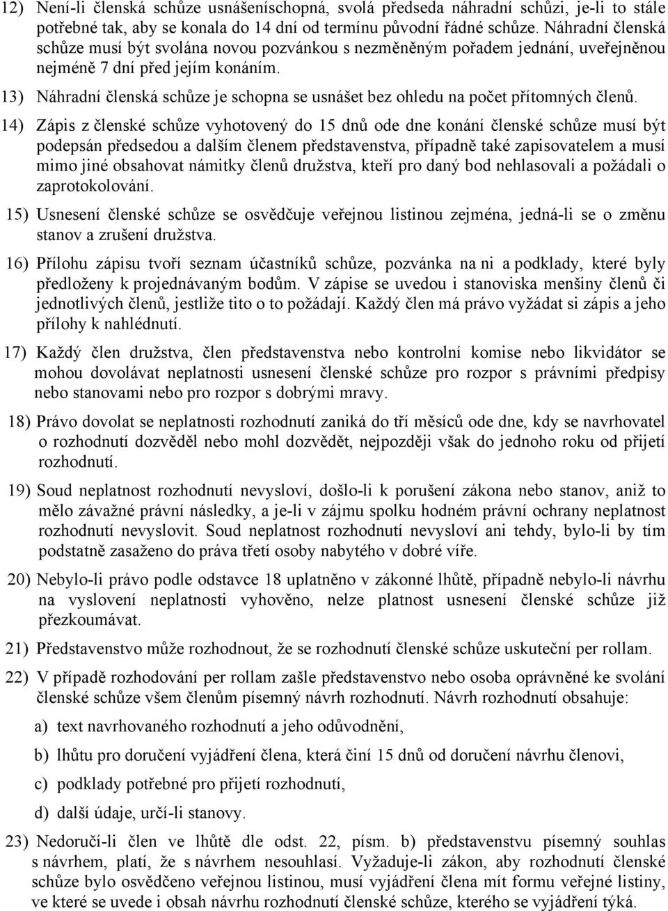 13) Náhradní členská schůze je schopna se usnášet bez ohledu na počet přítomných členů.