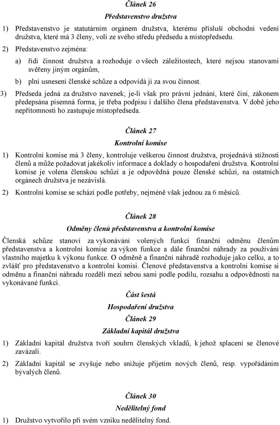 3) Předseda jedná za družstvo navenek; je-li však pro právní jednání, které činí, zákonem předepsána písemná forma, je třeba podpisu i dalšího člena představenstva.