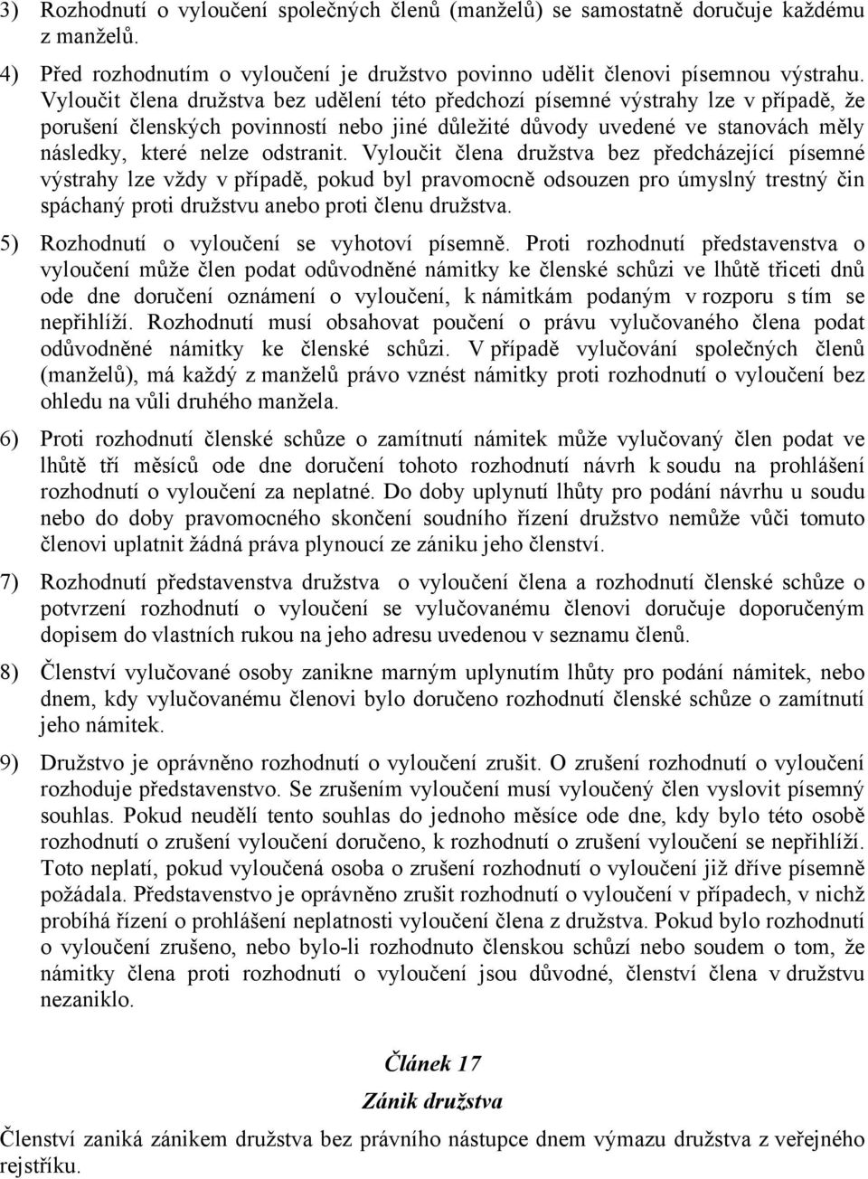 Vyloučit člena družstva bez předcházející písemné výstrahy lze vždy v případě, pokud byl pravomocně odsouzen pro úmyslný trestný čin spáchaný proti družstvu anebo proti členu družstva.