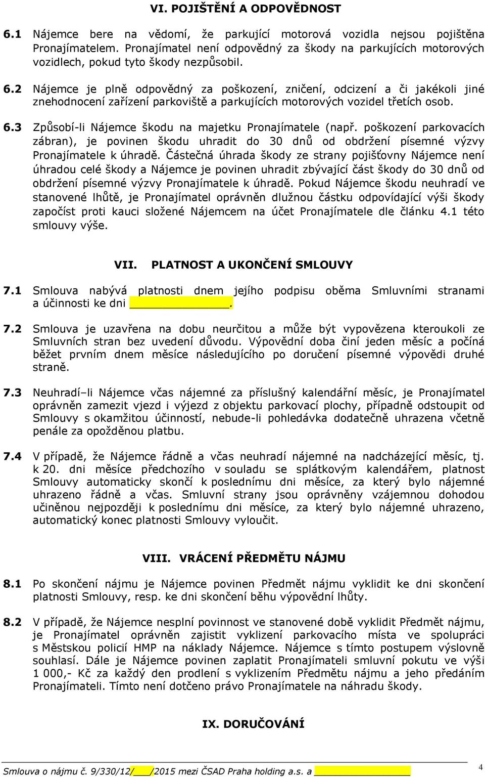 2 Nájemce je plně odpovědný za poškození, zničení, odcizení a či jakékoli jiné znehodnocení zařízení parkoviště a parkujících motorových vozidel třetích osob. 6.