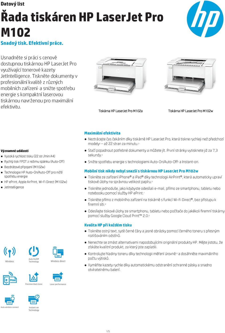 Tiskárna HP LaserJet Pro M02a Tiskárna HP LaserJet Pro M02w Maximální efektivita ztrácejte čas čekáním díky tiskárně HP LaserJet Pro, která tiskne rychleji než předchozí modely2 až 22 stran za minutu.